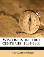 Wisconsin in Three Centuries, 1634-1905, Volume 4