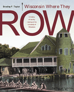 Wisconsin Where They Row: A History of Varsity Rowing