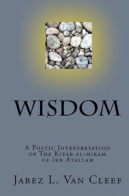 Wisdom: A Poetic Interpretation of The Kitab Al-Hikam of Ibn Atallah - Van Cleef, Jabez L