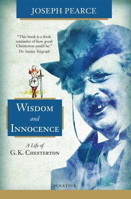 Wisdom and Innocence: A Life of G.K. Chesterton - Pearce, Joseph