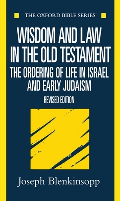 Wisdom and Law in the Old Testament: The Ordering of Life in Israel and Early Judaism - Blenkinsopp, Joseph