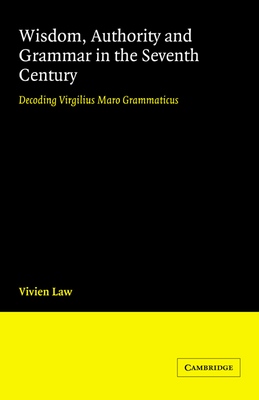 Wisdom, Authority and Grammar in the Seventh Century: Decoding Virgilius Maro Grammaticus - Law, Vivien