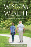 Wisdom Before Wealth: Principles of Wealth Creation and Financial Independence for the Next Generation