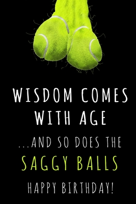 Wisdom comes with Age and the Saggy Balls: Blank Lined Funny Rude Adult Birthday Anniversary Journal / Notebook for the 40th 50th 60th 70th b-day.Perfect Gag Grandparents, Happy Father's Day, Christmas Gift Ideas for him. Alternative Saggy Balls Card - Treats, Wicked
