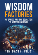 Wisdom Factories: AI, Games, and the Education of a Modern Worker
