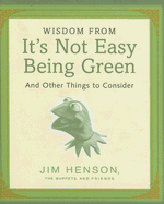 Wisdom from It's Not Easy Being Green: And Other Things to Consider - Henson, Jim, and Henson, Cheryl (Introduction by)