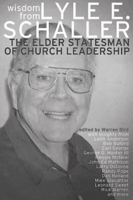 Wisdom from Lyle E. Schaller: The Elder Statesman of Church Leadership - Schaller, Lyle E, and Bird, Warren (Editor)