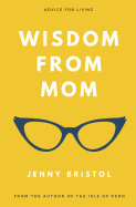 Wisdom from Mom: Advice for Living