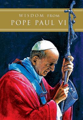 Wisdom from Pope Paul VI - Paul VI, Pope, and Wilson Fsp, Mary Leonora (Compiled by)