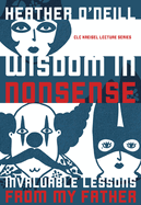 Wisdom in Nonsense: Invaluable Lessons from My Father