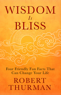 Wisdom Is Bliss: Four Friendly Fun Facts That Can Change Your Life - Thurman, Robert