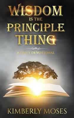 Wisdom Is The Principle Thing: A Daily Devotional - Moses, Kimberly, and Hargraves, Kimberly