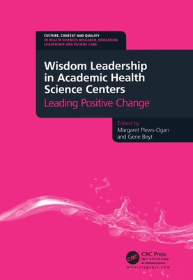 Wisdom Leadership in Academic Health Science Centers: Leading Positive Change - Plews-Ogan, Margaret, and Beyt, Gene