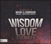 Wisdom, Love, Eternity: Choral Works of Michael G. Cunningham - Alena Hellerov (soprano); Hana Mllerov-Jouzova (harp); Jaroslava Saroun (piano); Josef Jarbek (clarinet);...