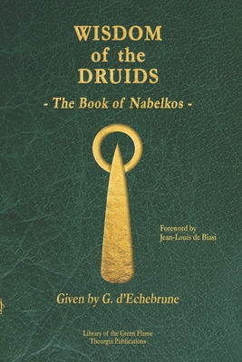 Wisdom of the Druids: The Book of Nabelkos - De Biasi, Jean-Louis (Foreword by), and Avril, Jean-Marie (Translated by), and D'Echebrune, Gwenal