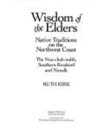 Wisdom of the elders : native traditions on the northwest coast : the Nuu-chah-nulth, Southern Kwakiutl, and Nuxalk - Kirk, Ruth