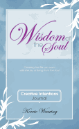 Wisdom of the Soul Creative Intentions Journal: Create the Life You Want with the Joy of Living from the Soul