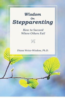 Wisdom On Step-Parenting: How to Succeed Where Others Fail - Weiss-Wisdom Ph D, Diana