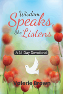 Wisdom Speaks, She Listens: A 31 Day Devotional