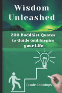 Wisdom Unleashed: 200 Buddhist Quotes to Guide and Inspire your Life