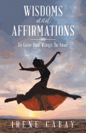 Wisdoms and Affirmations: To Give You Wings to Soar