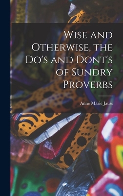 Wise and Otherwise, the Do's and Dont's of Sundry Proverbs - Jauss, Anne Marie