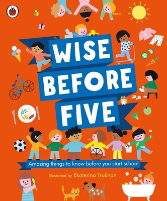 Wise Before Five: Amazing things to know before you start school - 