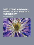 Wise Words and Loving Deeds, Biographies by E. Conder Gray