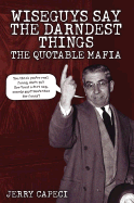 Wiseguys Say the Darndest Things: The Quotable Mafia: The Quotable Mafia