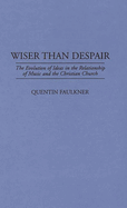 Wiser Than Despair: The Evolution of Ideas in the Relationship of Music and the Christian Church