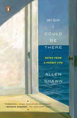 Wish I Could Be There: Notes from a Phobic Life - Shawn, Allen