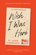 Wish I Was Here: An Anti-Memoir