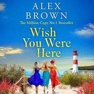 Wish You Were Here: A BRAND NEW uplifting and escapist romance from Alex Brown