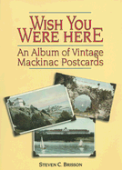 Wish You Were Here: An Album of Vintage Mackinac Postcards - Brisson, Steven C