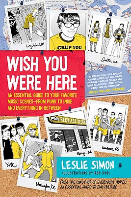 Wish You Were Here: An Essential Guide to Your Favorite Music Scenes--From Punk to Indie and Everything in Between - Simon, Leslie