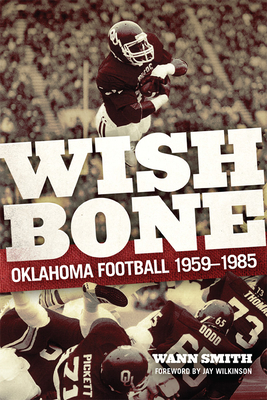 Wishbone: Oklahoma Football, 1959-1985 - Smith, Wann, and Wilkinson, Jay (Foreword by)
