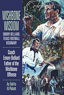 Wishbone Wisdom: Emory Bellard: Texas Football Visionary