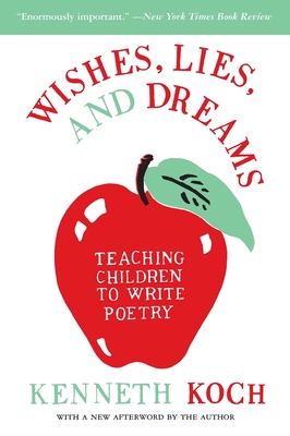 Wishes, Lies, and Dreams: Teaching Children to Write Poetry - Koch, Kenneth, and Padgett, Ron