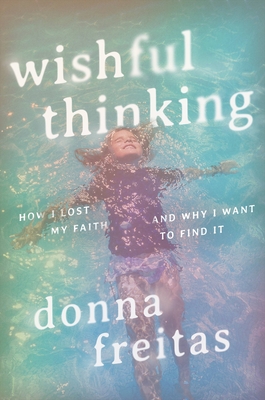 Wishful Thinking: How I Lost My Faith and Why I Want to Find It - Freitas, Donna