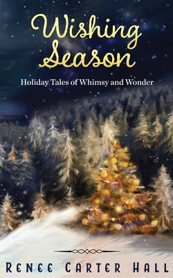 Wishing Season: Holiday Tales of Whimsy and Wonder - Hall, Renee Carter