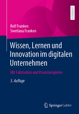 Wissen, Lernen Und Innovation Im Digitalen Unternehmen: Mit Fallstudien Und Praxisbeispielen - Franken, Rolf, and Franken, Swetlana