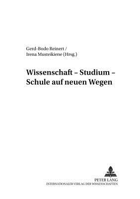 Wissenschaft - Studium - Schule Auf Neuen Wegen - Reinert Von Carlsburg, Gerd-Bodo (Editor), and Musteikiene, Irena (Editor)