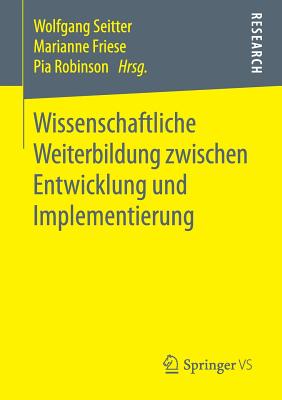 Wissenschaftliche Weiterbildung Zwischen Entwicklung Und Implementierung - Seitter, Wolfgang (Editor), and Friese, Marianne (Editor), and Robinson, Pia (Editor)