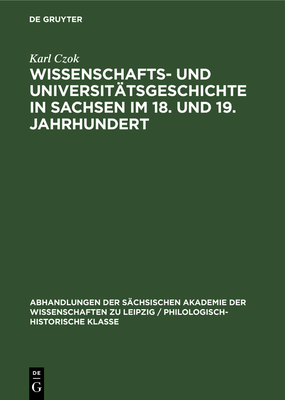 Wissenschafts- und Universit?tsgeschichte in Sachsen im 18. und 19. Jahrhundert - Czok, Karl