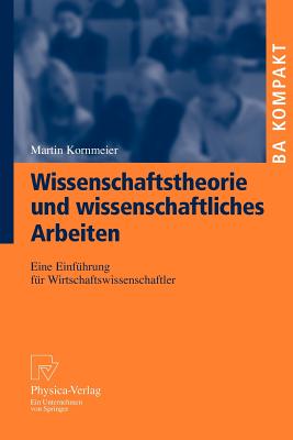 Wissenschaftstheorie Und Wissenschaftliches Arbeiten: Eine Einfhrung Fr Wirtschaftswissenschaftler - Kornmeier, Martin