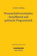 Wissenschaftsverstandnis, Sozialtheorie Und Politische Programmatik: Zur Analyse Des Gegensatzes Zwischen Liberalem Und Totalitarem Politikverstandnis