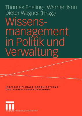 Wissensmanagement in Politik Und Verwaltung - Edeling, Thomas (Editor), and Jann, Werner (Editor), and Wagner, Dieter (Editor)