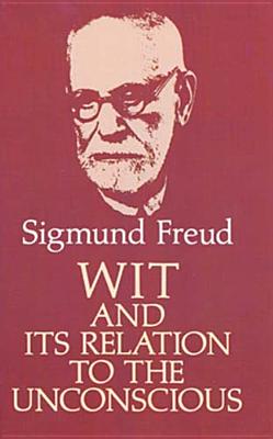 Wit and Its Relation to the Unconscious - Freud, Sigmund