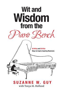 Wit and Wisdom from the Piano Bench: 50 Witty and 50 Wise Ways to Inspire Aspiring Musicians - Guy, Suzanne W, and Holland, Tonya M