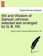 Wit and Wisdom of Samuel Johnson, Selected and Arranged by G. B. Hill. - Johnson, Samuel, and Hill, George Birkbeck Norman